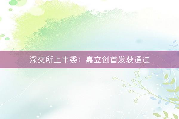 深交所上市委：嘉立创首发获通过