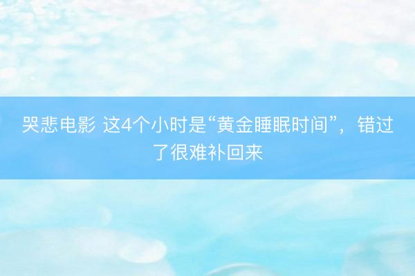 哭悲电影 这4个小时是“黄金睡眠时间”，错过了很难补回来